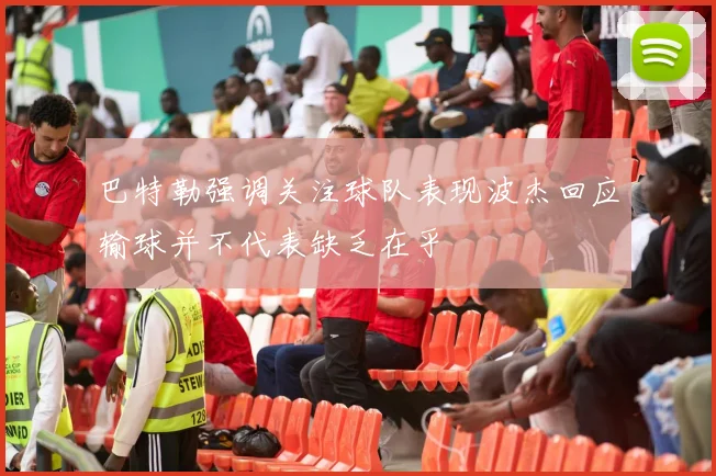 巴特勒强调关注球队表现波杰回应输球并不代表缺乏在乎